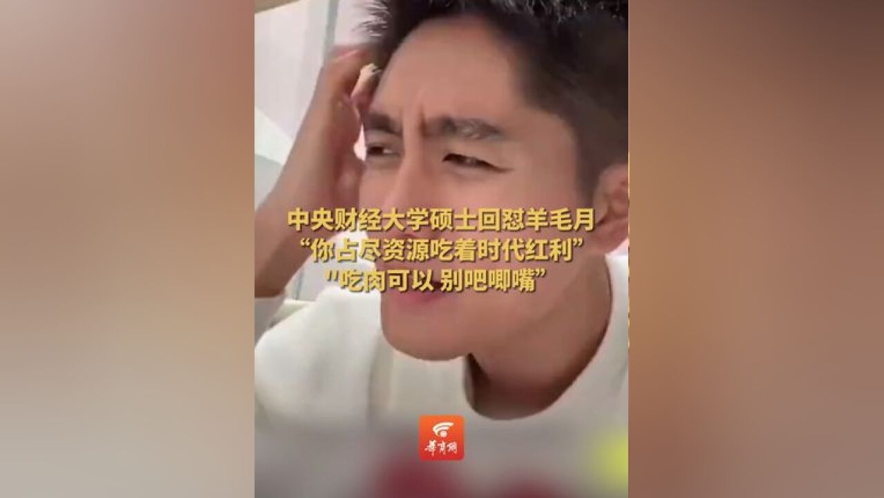 中央财经大学硕士回怼羊毛月 :“你占尽资源吃着时代红利” 吃肉可以 别吧唧嘴