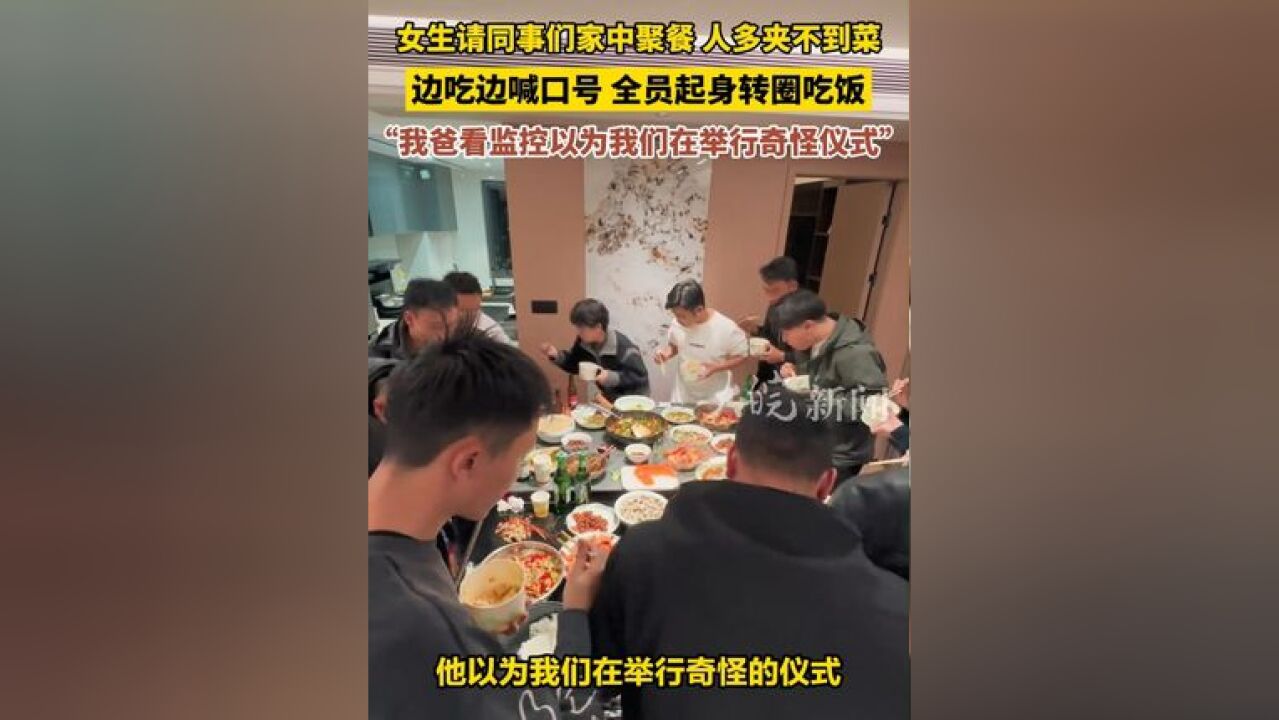 女生请同事们家中聚餐 ,边吃边喊口号 ,“我爸看监控以为我们在举行奇怪仪式”