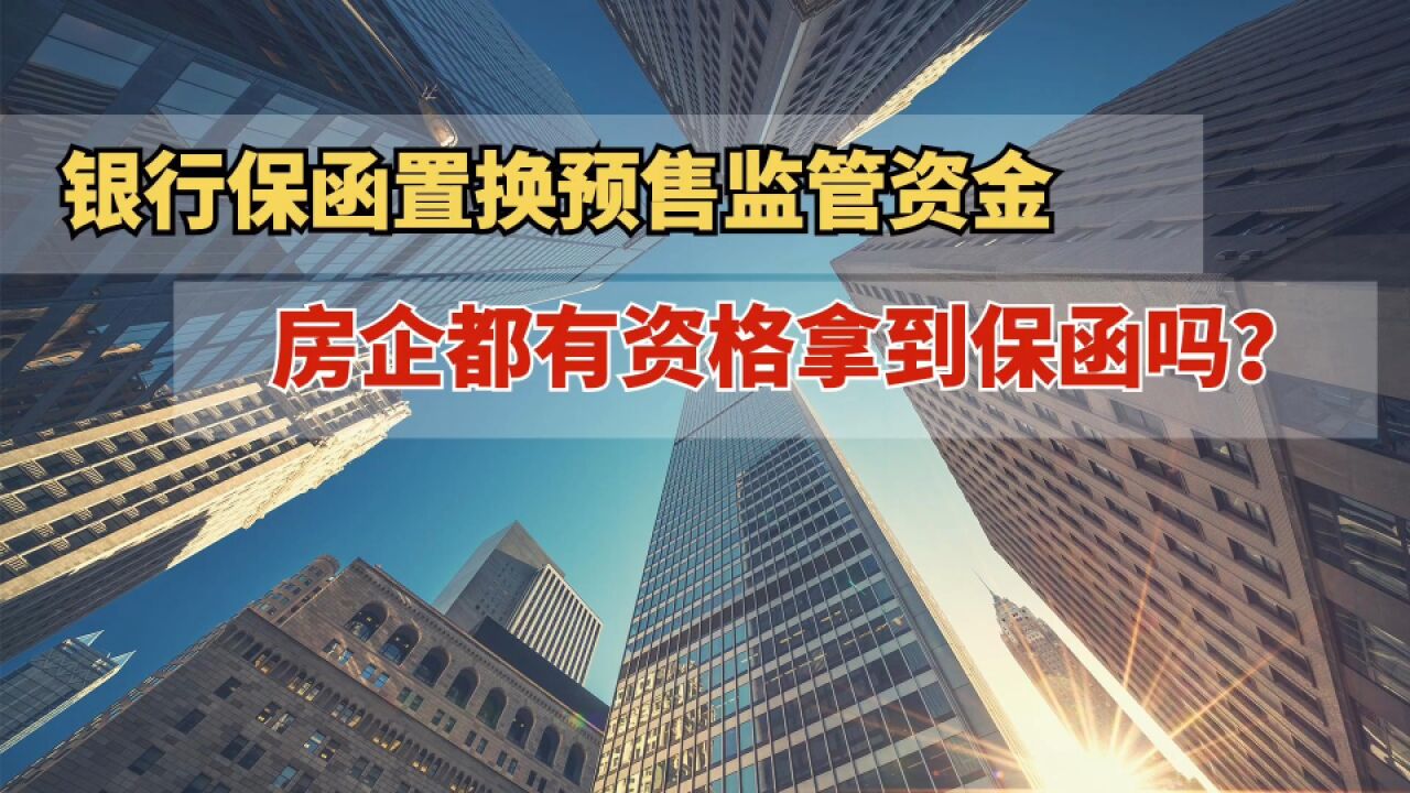 银行保函置换预售监管资金,房企都有资格拿到保函吗?