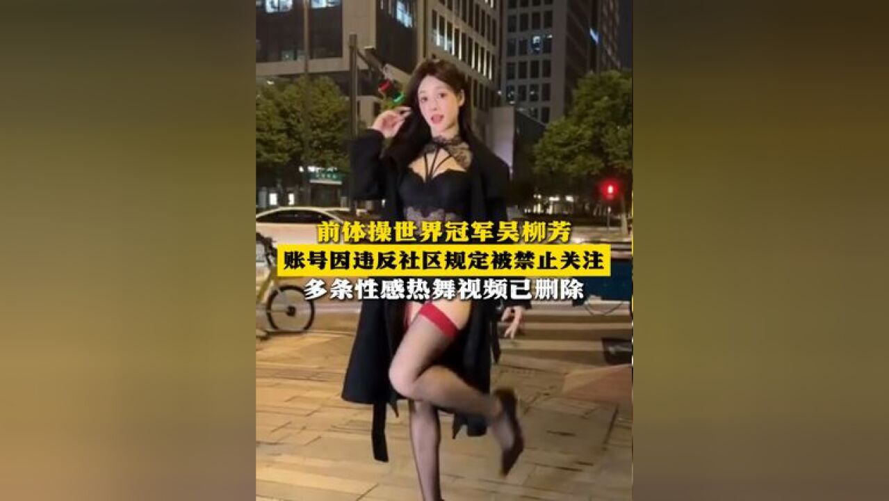 前体操世界冠军吴柳芳账号因违反社区规定被禁止关注 多条性感热舞视频已删除