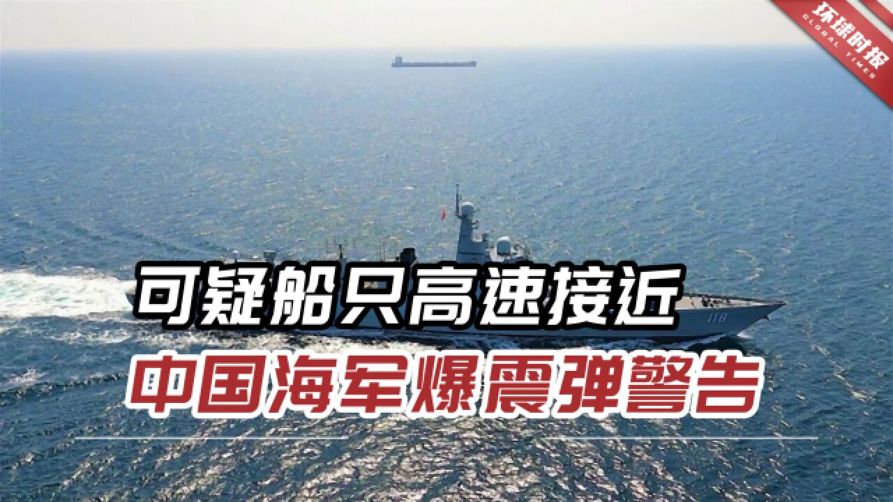 最危险的海域!可疑船只高速接近,中国海军发射爆震弹警告