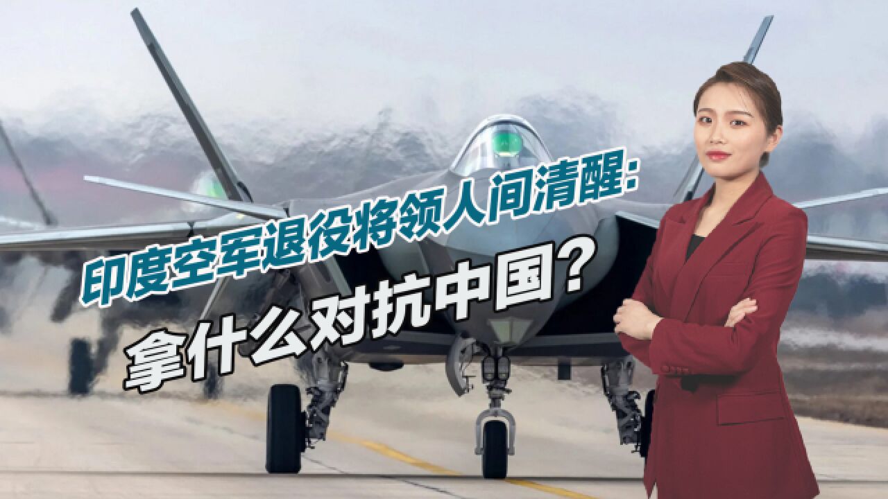 要教训解放军?印度空军退役将领人间清醒:拿什么对抗中国?