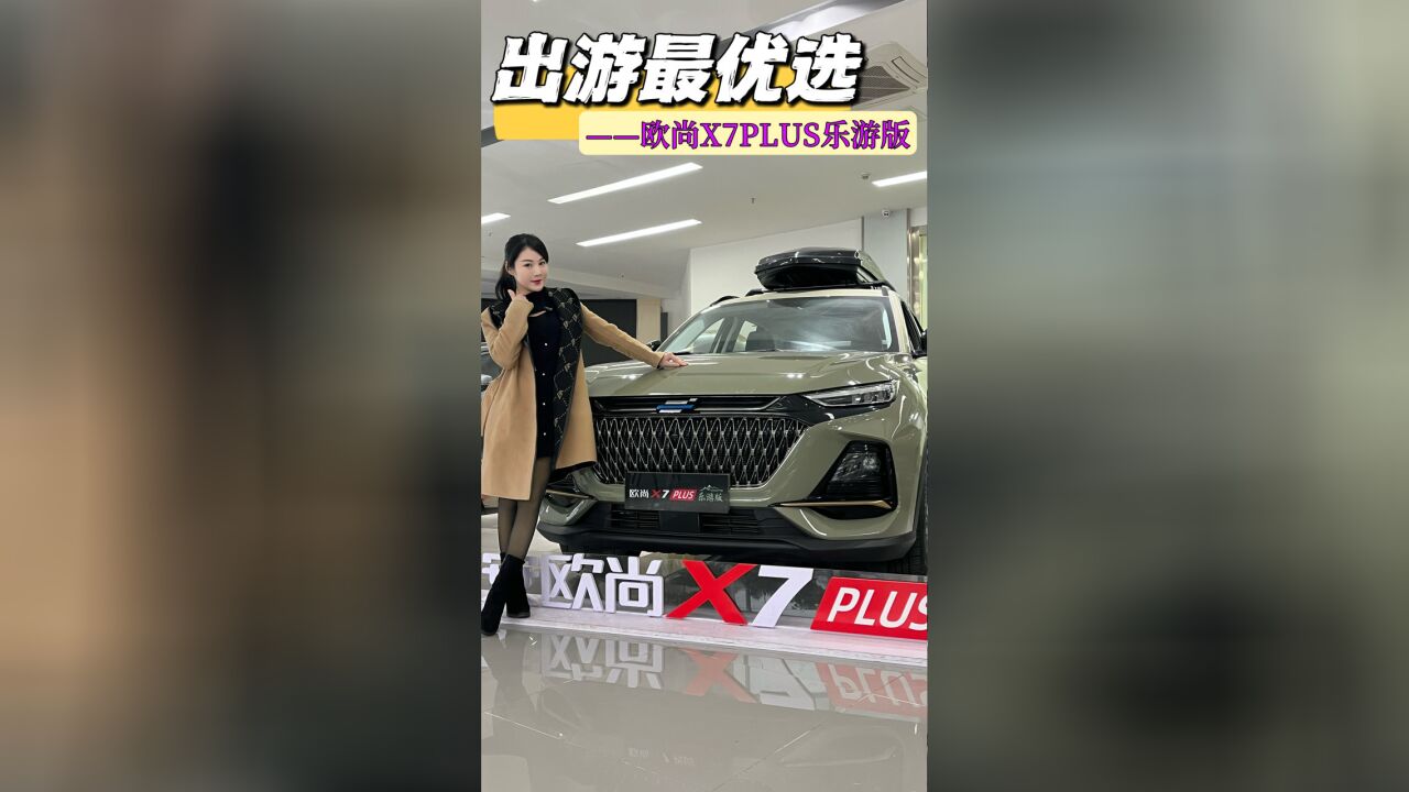 出游最优选,欧尚X7PLUS乐游版