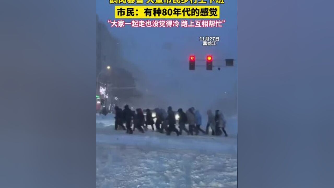 鹤岗暴雪大量市民步行上下班,市民:大家一起走也没觉得冷,路上互相帮忙