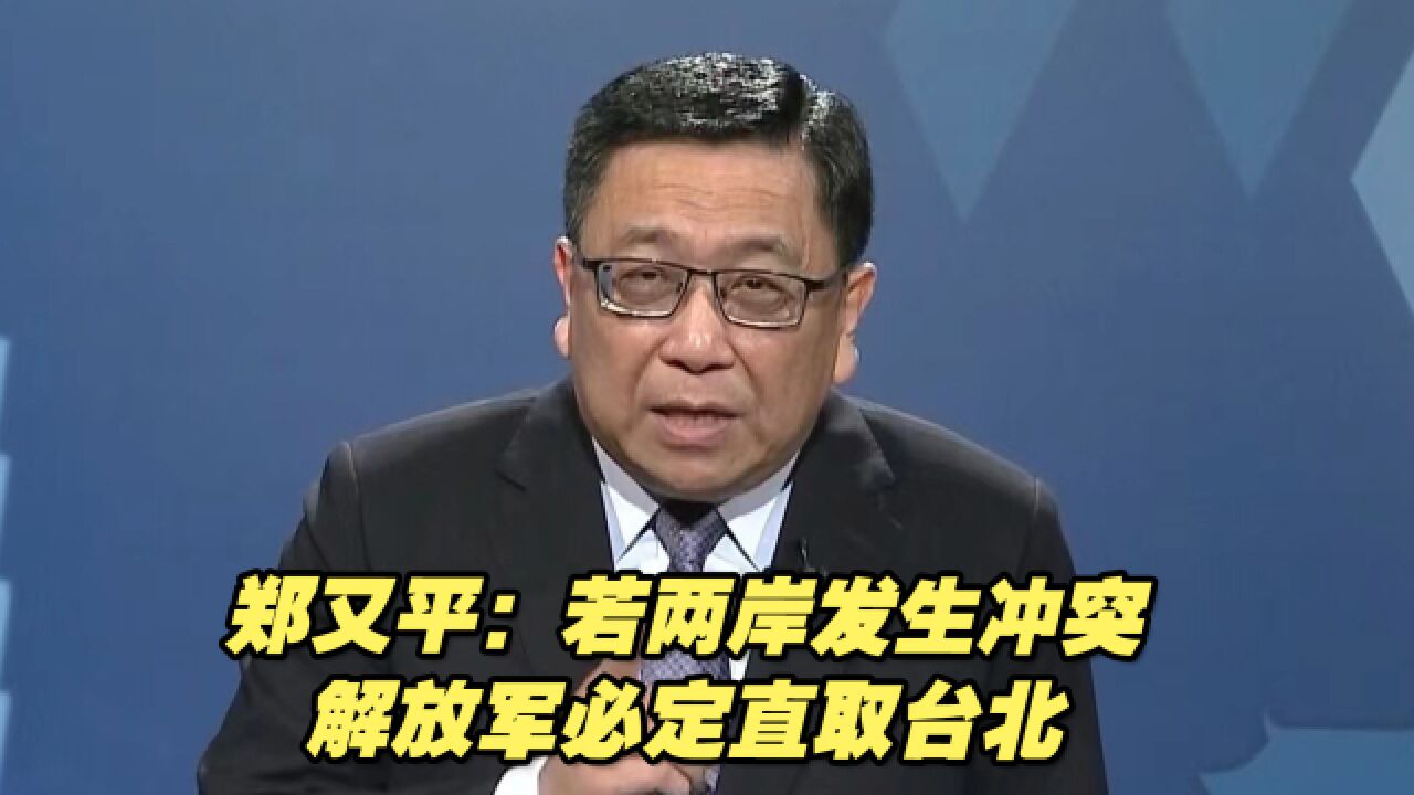 台学者郑又平:若两岸发生冲突,解放军必定直取台北