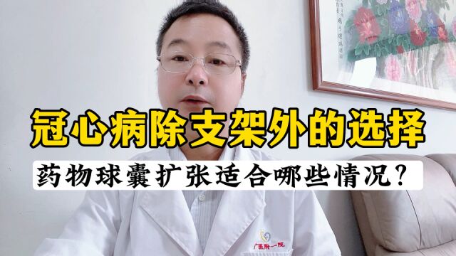 药物球囊扩张,实现“介入无植入”!适合哪些冠心病患者?