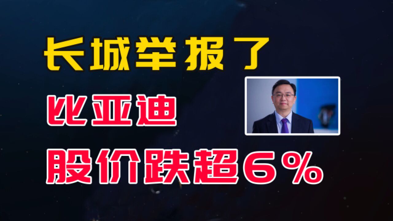 长城举报比亚迪,长城股价跌6%,比亚迪跌2.4%,窝里横的结果