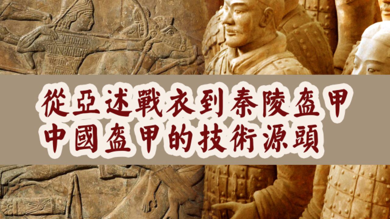 中国古代盔甲的技术源头,从亚述战衣到秦陵盔甲,先秦的技术流动