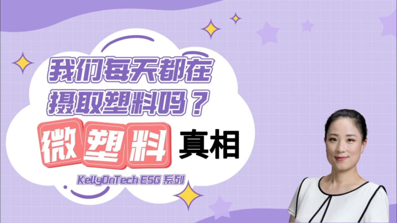 ＂我们每天都在摄取塑料吗?关于微塑料的真相＂ KellyOnTech ESG系列