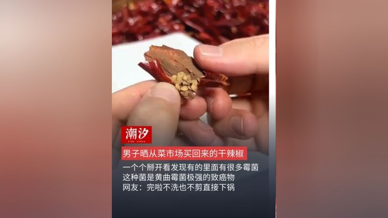 男子晒从菜市场买回来的干辣椒,一个个掰开看 发现有的里面有很多霉菌,这种菌是黄曲霉菌 极强的致癌物,网友:完啦不洗也不剪