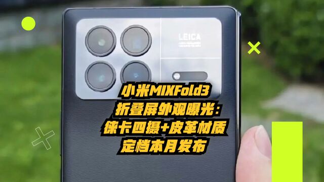 小米MIXFold3折叠屏外观曝光:徕卡四摄+皮革材质,定档本月发布