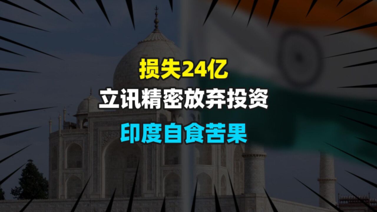 损失24亿,立讯精密放弃投资,印度自食苦果