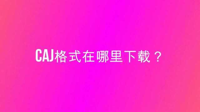 CAJ格式在哪里下载?