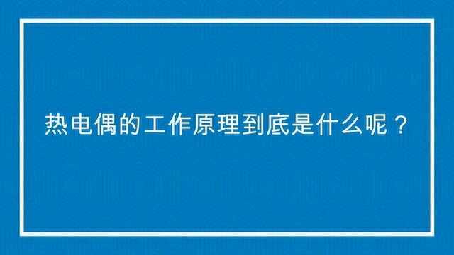 热电偶的工作原理到底是什么呢?