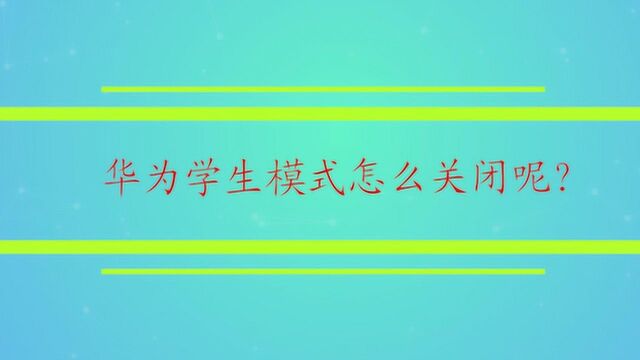 华为学生模式怎么关闭呢?