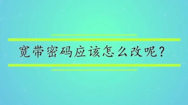 宽带密码应该怎么改呢?