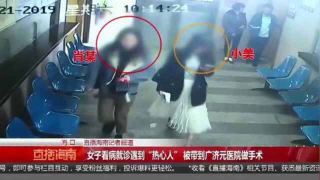 女子看病就诊遇到“热心人” 被带到广济元医院做手术