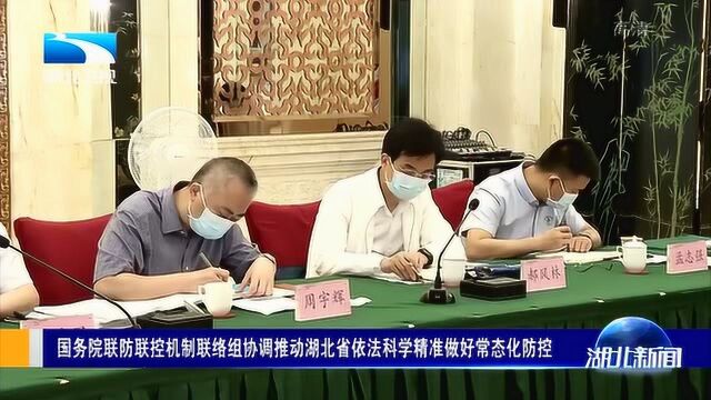 国务院联防联控机制联络组协调推动湖北省依法科学精准做好常态化防控