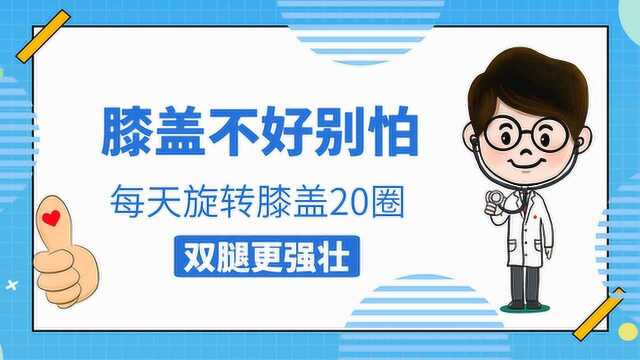 膝盖不好别怕,每天旋转膝盖20圈,膝盖更健康了双腿更强壮