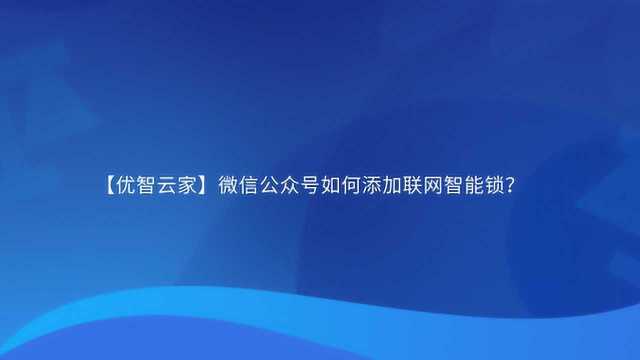 【优智云家】微信公众号如何添加联网智能锁?