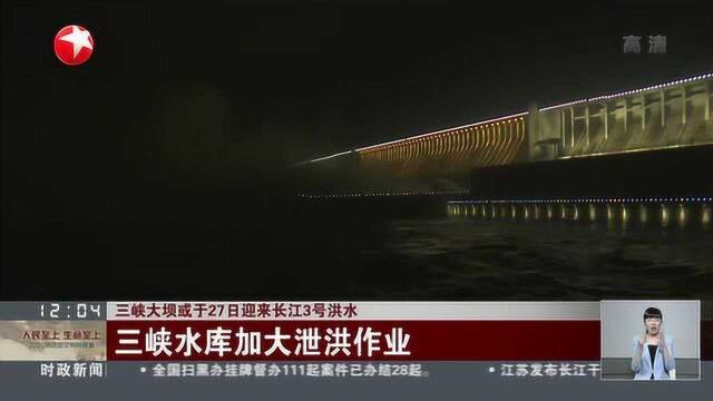 三峡大坝或于27日迎来长江3号洪水:三峡水库加大泄洪作业