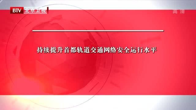 持续提升首都轨道交通网络安全运行水平