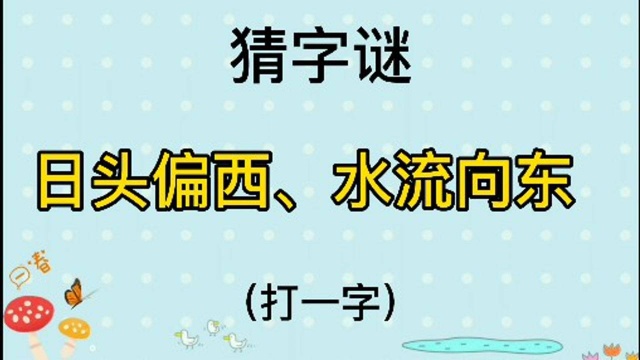 猜字谜“日头偏西,水流向东”打一字