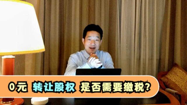 0元转让股权,是否需要缴税?