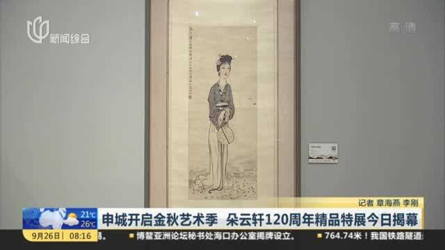 申城开启金秋艺术季 朵云轩120周年精品特展今日揭幕