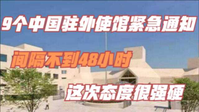 9个中国驻外使馆紧急通知,间隔不到48小时,这次态度很强硬