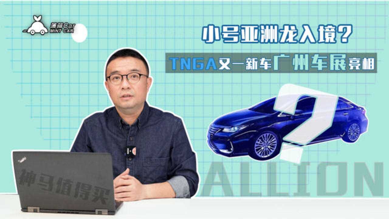 神马值得买:小号亚洲龙入境?TNGA又一新车广州车展亮相