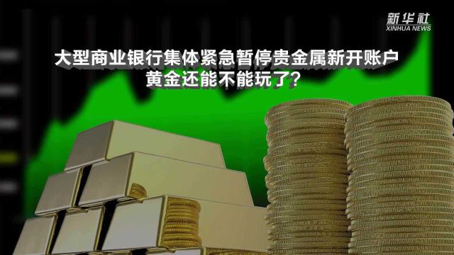 大型商业银行集体紧急暂停贵金属新开账户!黄金还能不能玩了?