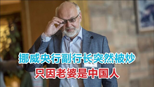 挪威紧跟美国“反华”?央行副行长突然被炒,只因老婆是中国人