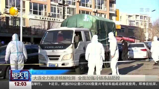 大连全力推进核酸检测,全面加强冷链冷冻品防控