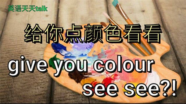 英文give you colour see see是“给你点颜色看看?