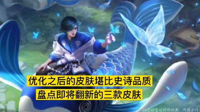 盘点即将优化的三款皮肤,优化之后堪比史诗皮肤!