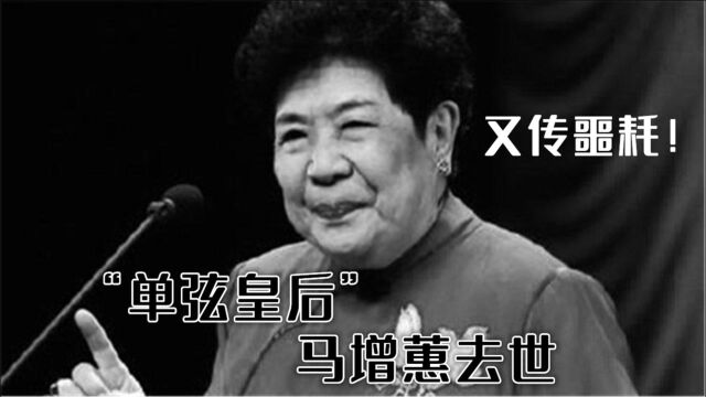 娱乐圈又传噩耗!“单弦皇后”马增蕙去世,享年85岁!