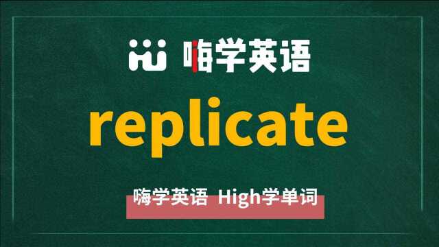 一分钟一词汇,小学、初中、高中英语单词五点讲解,单词replicate你知道它是什么意思,可以怎么使用