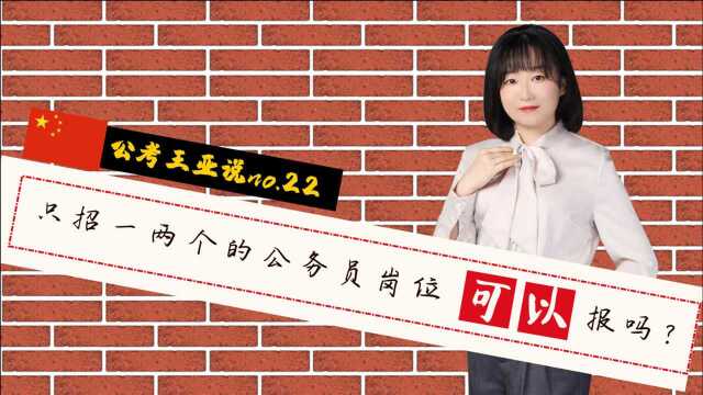 公考王亚说No.22 | 只招录一两个的公务员岗位可以报吗?