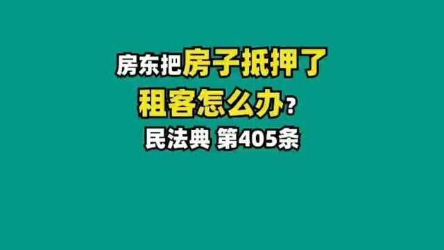 《民法典》第405条 房东把房子抵押,租客怎么办