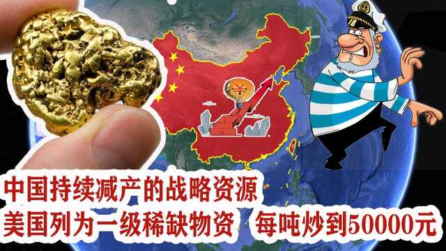 中国持续减产的战略资源,被欧美列为一级稀缺货,每吨炒到5万元