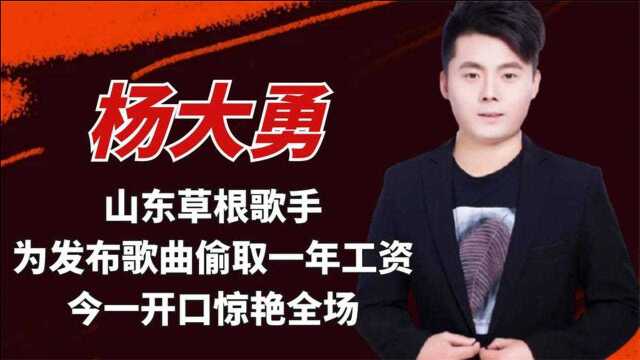 杨大勇:为发布歌曲,偷取家中一年生活费,如今一开口惊艳全场