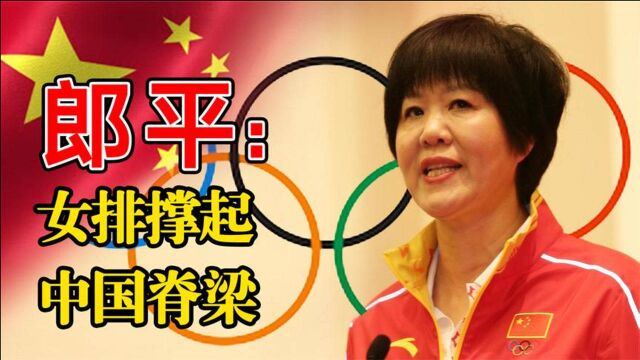 从“铁榔头”到“铁教头”,中国女排的领军人物,郎平的传奇人生