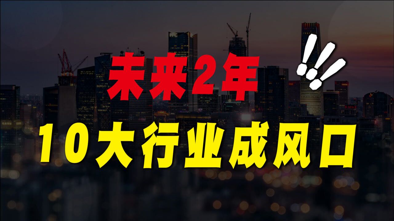 未来2年,“10大行业”将会成为风口,我们要及时抓住机遇!