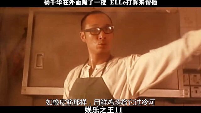 娱乐之王11,杨千华在外面跪了一夜 ELLe打算来帮他