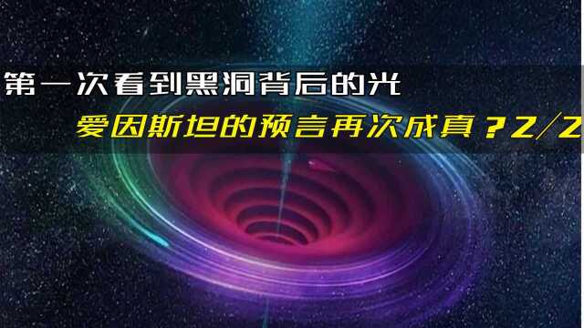 爱因斯坦的预言成真,即使看不见黑洞,也可能看到他后面的光2/2