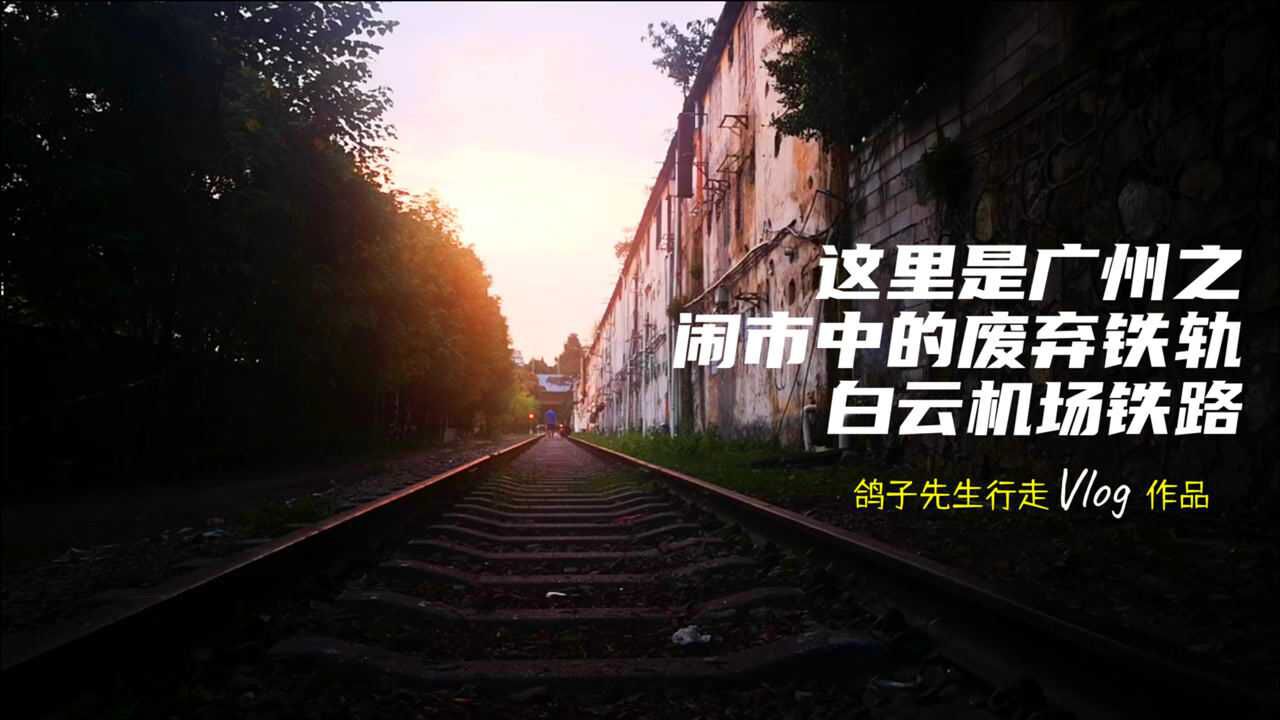 这里是广州系列,闹市区的废弃铁路,白云机场铁路,怀旧浪漫情怀