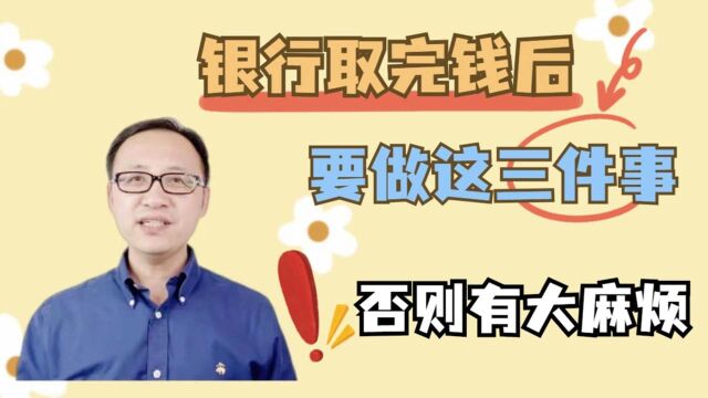 银行取完钱后要做3件事,否则会有麻烦,特别是老年人务必要知道!