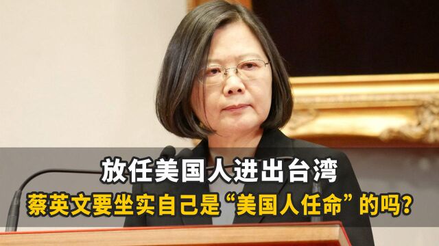 放任美国人进出台湾,蔡英文要坐实自己是“美国人任命”的吗?