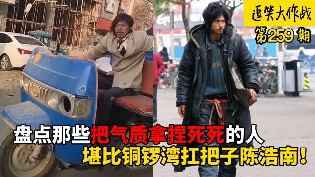 盘点那些把气质拿捏死死的人,乞丐气质堪比名模,忍不住想叫大哥!